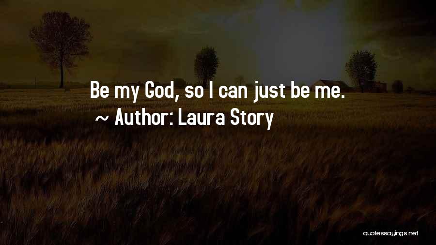 Laura Story Quotes: Be My God, So I Can Just Be Me.