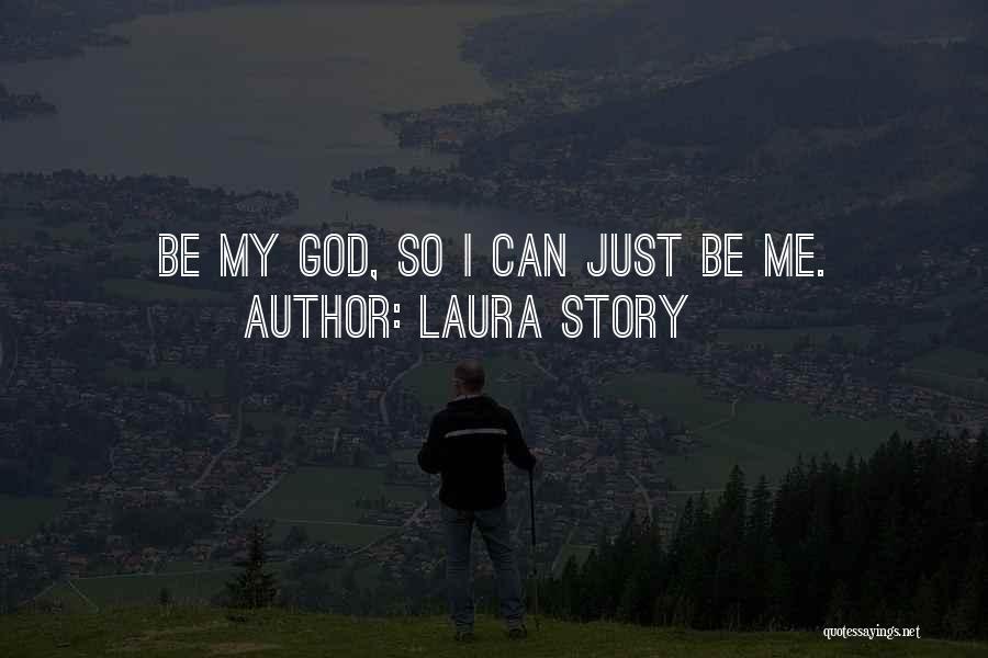 Laura Story Quotes: Be My God, So I Can Just Be Me.