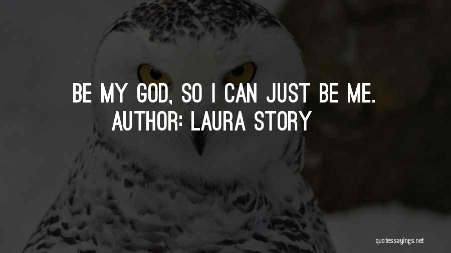 Laura Story Quotes: Be My God, So I Can Just Be Me.