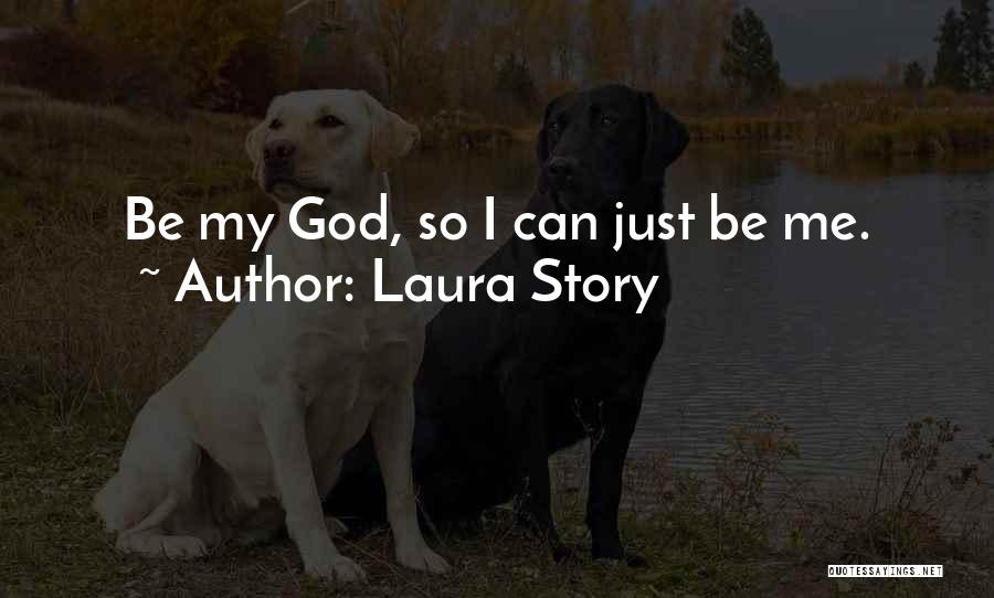 Laura Story Quotes: Be My God, So I Can Just Be Me.