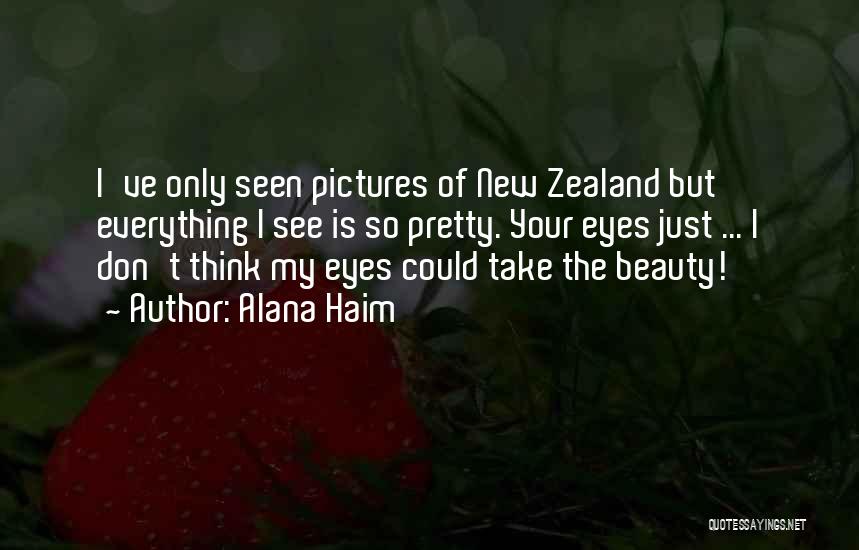 Alana Haim Quotes: I've Only Seen Pictures Of New Zealand But Everything I See Is So Pretty. Your Eyes Just ... I Don't