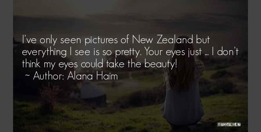 Alana Haim Quotes: I've Only Seen Pictures Of New Zealand But Everything I See Is So Pretty. Your Eyes Just ... I Don't