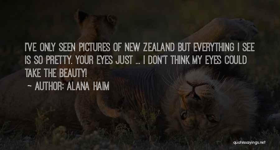 Alana Haim Quotes: I've Only Seen Pictures Of New Zealand But Everything I See Is So Pretty. Your Eyes Just ... I Don't