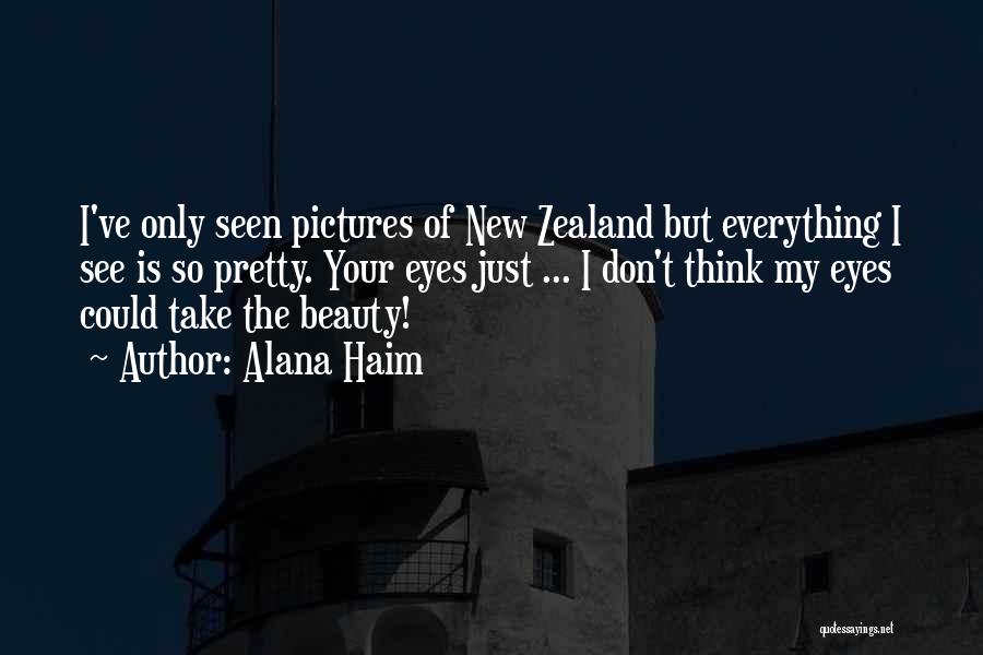 Alana Haim Quotes: I've Only Seen Pictures Of New Zealand But Everything I See Is So Pretty. Your Eyes Just ... I Don't