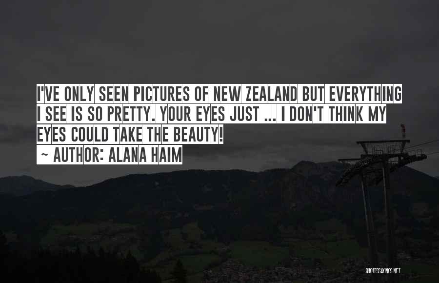 Alana Haim Quotes: I've Only Seen Pictures Of New Zealand But Everything I See Is So Pretty. Your Eyes Just ... I Don't