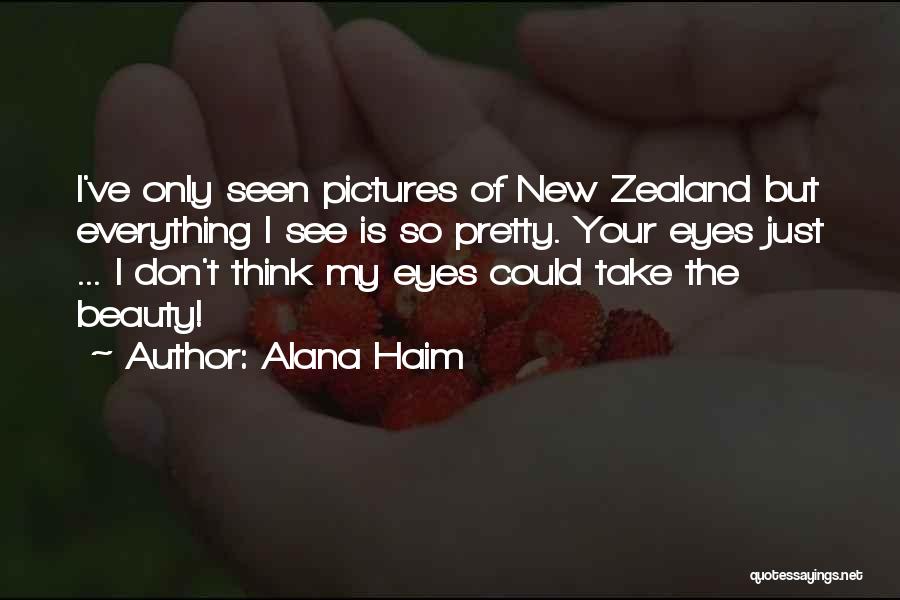 Alana Haim Quotes: I've Only Seen Pictures Of New Zealand But Everything I See Is So Pretty. Your Eyes Just ... I Don't