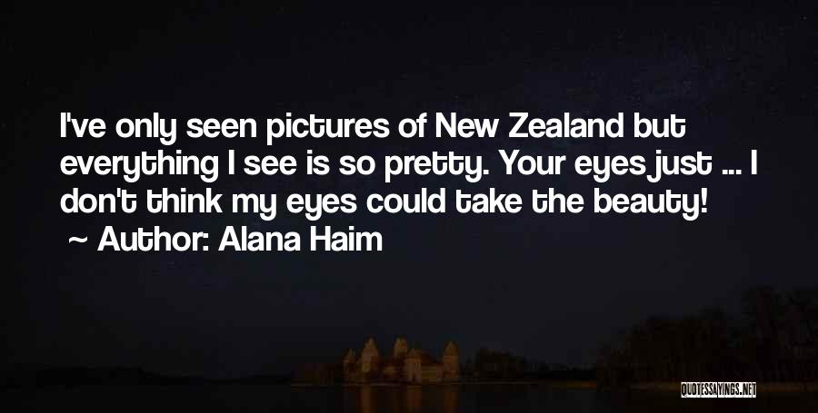 Alana Haim Quotes: I've Only Seen Pictures Of New Zealand But Everything I See Is So Pretty. Your Eyes Just ... I Don't