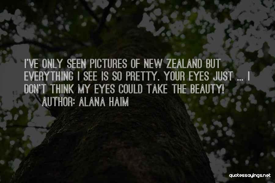 Alana Haim Quotes: I've Only Seen Pictures Of New Zealand But Everything I See Is So Pretty. Your Eyes Just ... I Don't