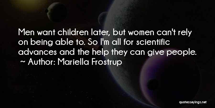 Mariella Frostrup Quotes: Men Want Children Later, But Women Can't Rely On Being Able To. So I'm All For Scientific Advances And The