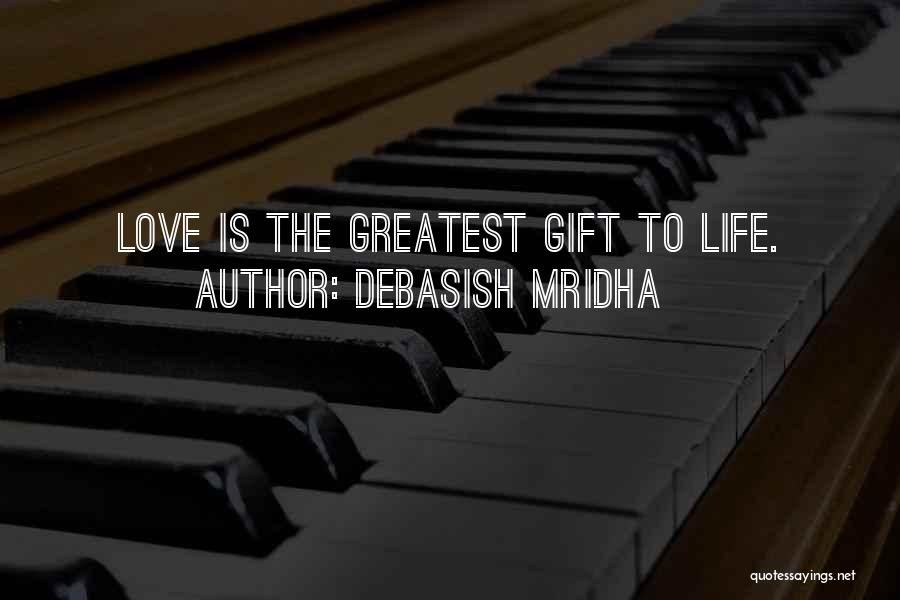 Debasish Mridha Quotes: Love Is The Greatest Gift To Life.