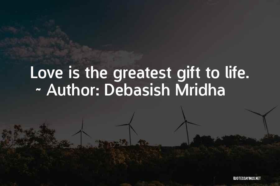 Debasish Mridha Quotes: Love Is The Greatest Gift To Life.