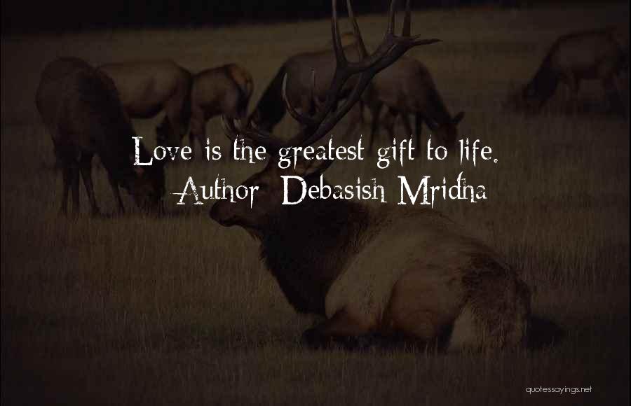Debasish Mridha Quotes: Love Is The Greatest Gift To Life.