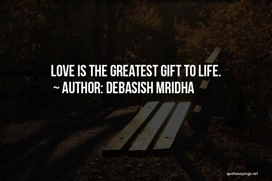 Debasish Mridha Quotes: Love Is The Greatest Gift To Life.