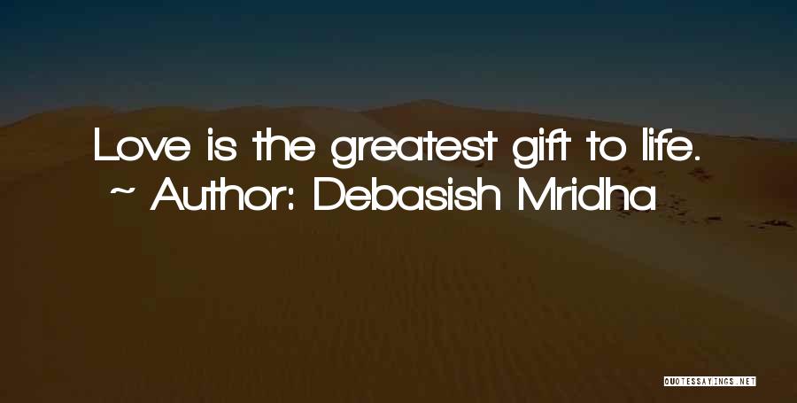 Debasish Mridha Quotes: Love Is The Greatest Gift To Life.