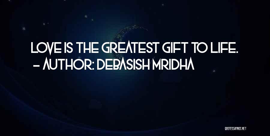 Debasish Mridha Quotes: Love Is The Greatest Gift To Life.