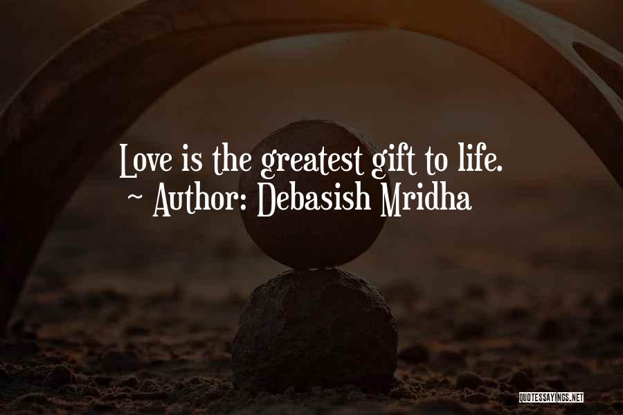 Debasish Mridha Quotes: Love Is The Greatest Gift To Life.