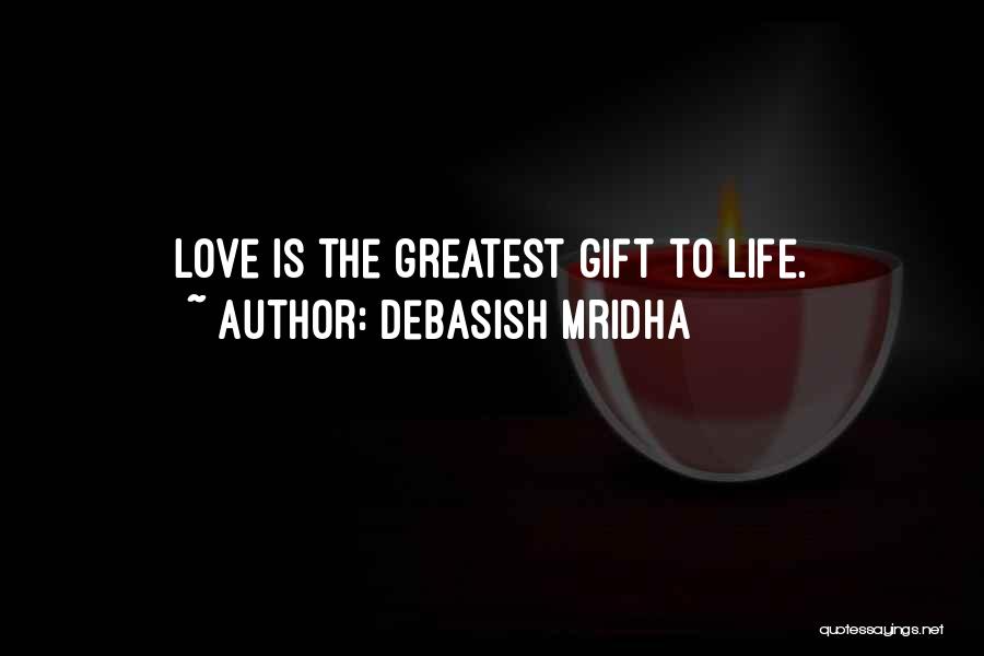 Debasish Mridha Quotes: Love Is The Greatest Gift To Life.