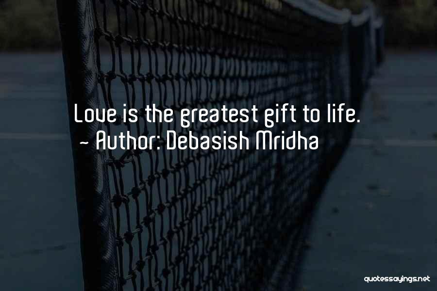 Debasish Mridha Quotes: Love Is The Greatest Gift To Life.