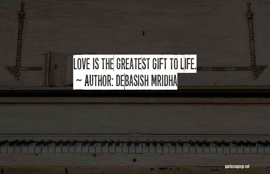 Debasish Mridha Quotes: Love Is The Greatest Gift To Life.