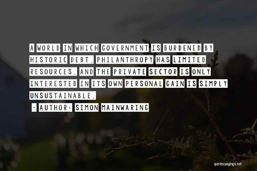 Simon Mainwaring Quotes: A World In Which Government Is Burdened By Historic Debt, Philanthropy Has Limited Resources, And The Private Sector Is Only