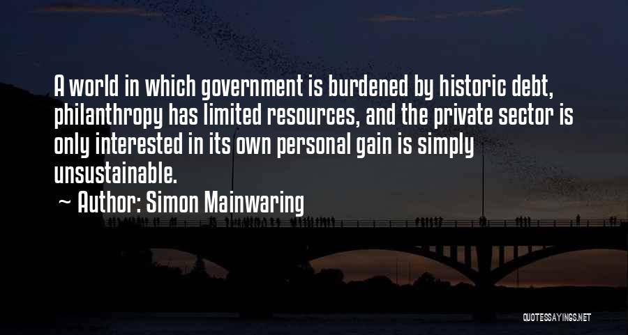 Simon Mainwaring Quotes: A World In Which Government Is Burdened By Historic Debt, Philanthropy Has Limited Resources, And The Private Sector Is Only