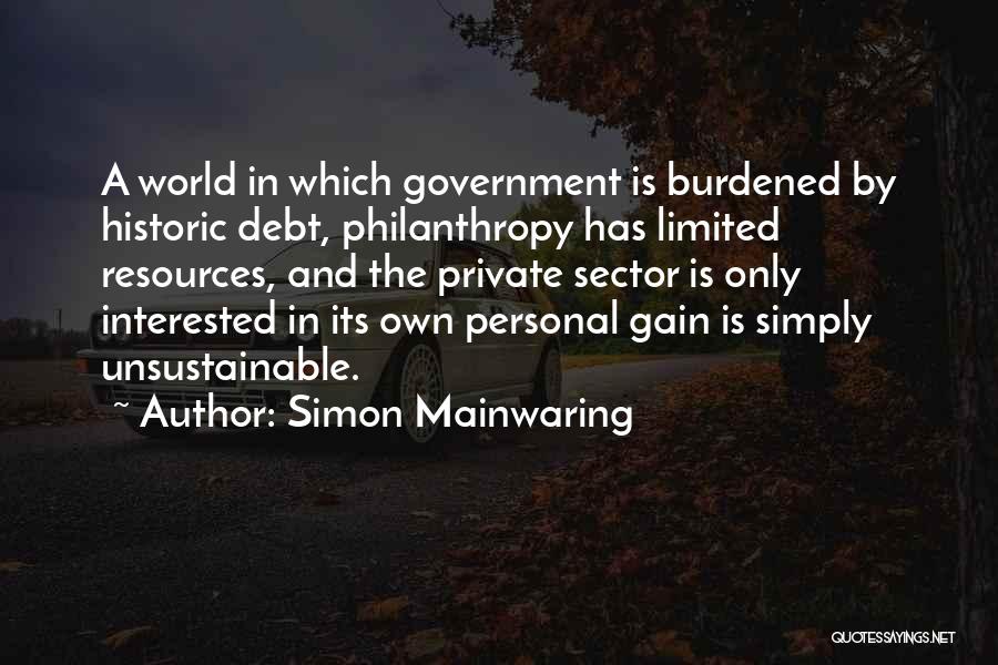 Simon Mainwaring Quotes: A World In Which Government Is Burdened By Historic Debt, Philanthropy Has Limited Resources, And The Private Sector Is Only