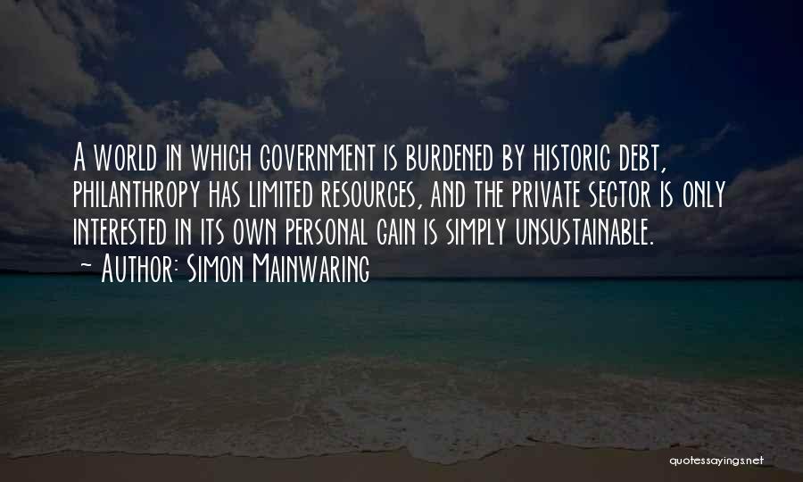 Simon Mainwaring Quotes: A World In Which Government Is Burdened By Historic Debt, Philanthropy Has Limited Resources, And The Private Sector Is Only