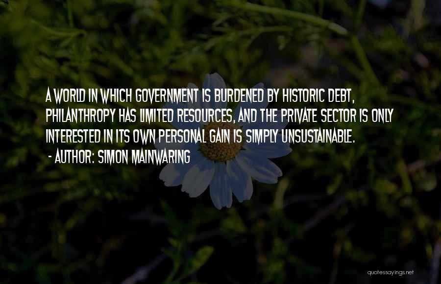 Simon Mainwaring Quotes: A World In Which Government Is Burdened By Historic Debt, Philanthropy Has Limited Resources, And The Private Sector Is Only