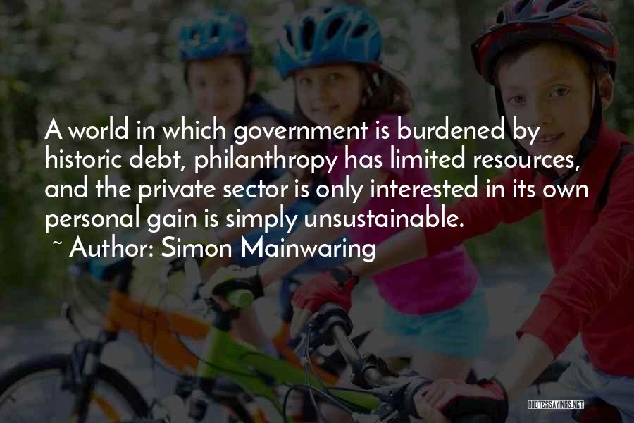 Simon Mainwaring Quotes: A World In Which Government Is Burdened By Historic Debt, Philanthropy Has Limited Resources, And The Private Sector Is Only