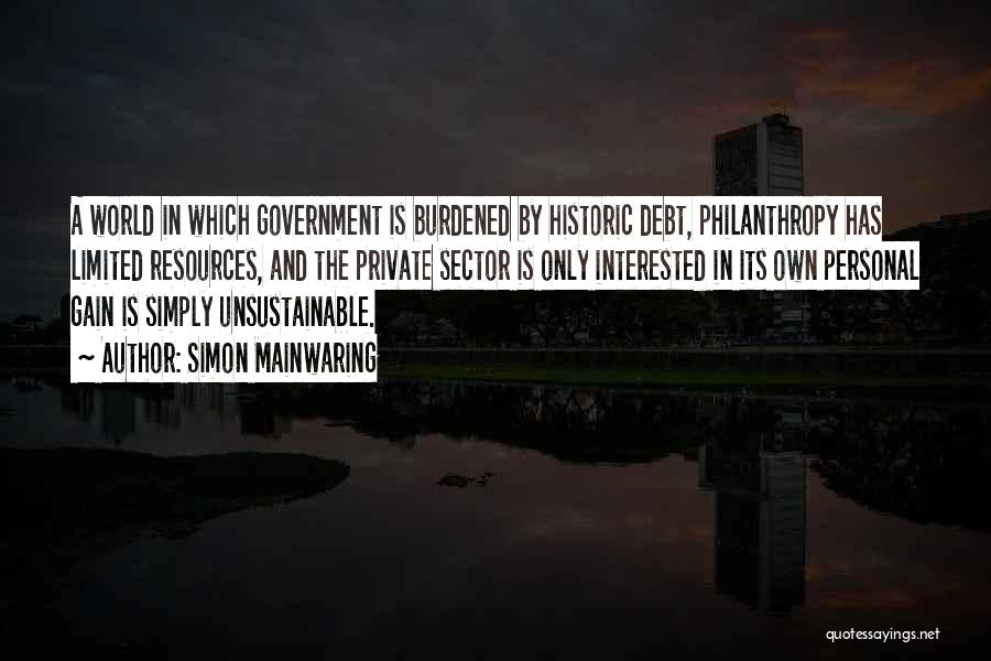 Simon Mainwaring Quotes: A World In Which Government Is Burdened By Historic Debt, Philanthropy Has Limited Resources, And The Private Sector Is Only