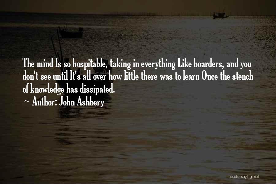 John Ashbery Quotes: The Mind Is So Hospitable, Taking In Everything Like Boarders, And You Don't See Until It's All Over How Little