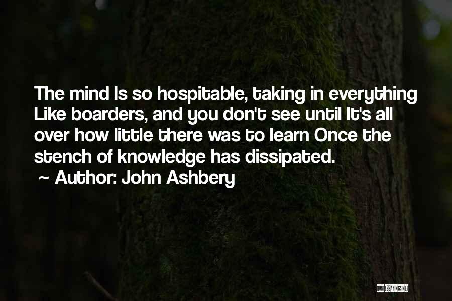 John Ashbery Quotes: The Mind Is So Hospitable, Taking In Everything Like Boarders, And You Don't See Until It's All Over How Little