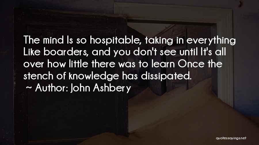 John Ashbery Quotes: The Mind Is So Hospitable, Taking In Everything Like Boarders, And You Don't See Until It's All Over How Little