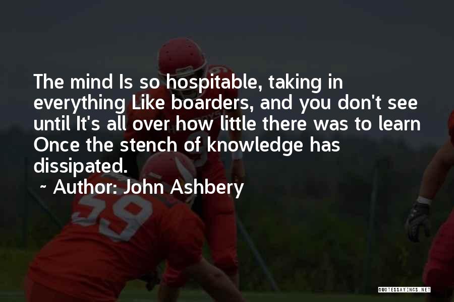 John Ashbery Quotes: The Mind Is So Hospitable, Taking In Everything Like Boarders, And You Don't See Until It's All Over How Little