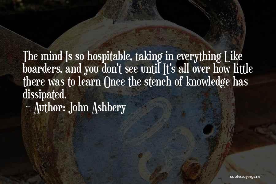 John Ashbery Quotes: The Mind Is So Hospitable, Taking In Everything Like Boarders, And You Don't See Until It's All Over How Little