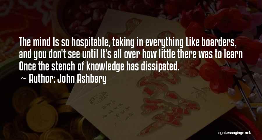 John Ashbery Quotes: The Mind Is So Hospitable, Taking In Everything Like Boarders, And You Don't See Until It's All Over How Little