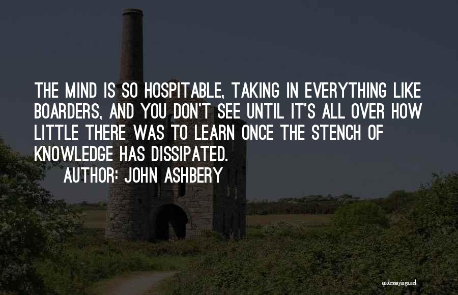 John Ashbery Quotes: The Mind Is So Hospitable, Taking In Everything Like Boarders, And You Don't See Until It's All Over How Little