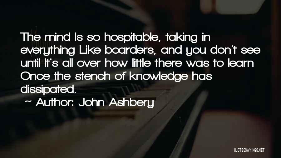 John Ashbery Quotes: The Mind Is So Hospitable, Taking In Everything Like Boarders, And You Don't See Until It's All Over How Little