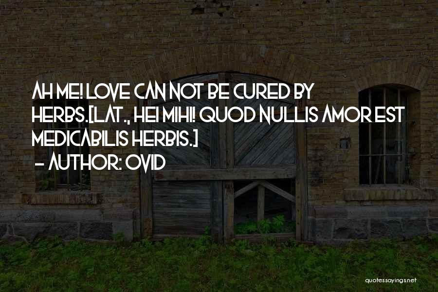 Ovid Quotes: Ah Me! Love Can Not Be Cured By Herbs.[lat., Hei Mihi! Quod Nullis Amor Est Medicabilis Herbis.]