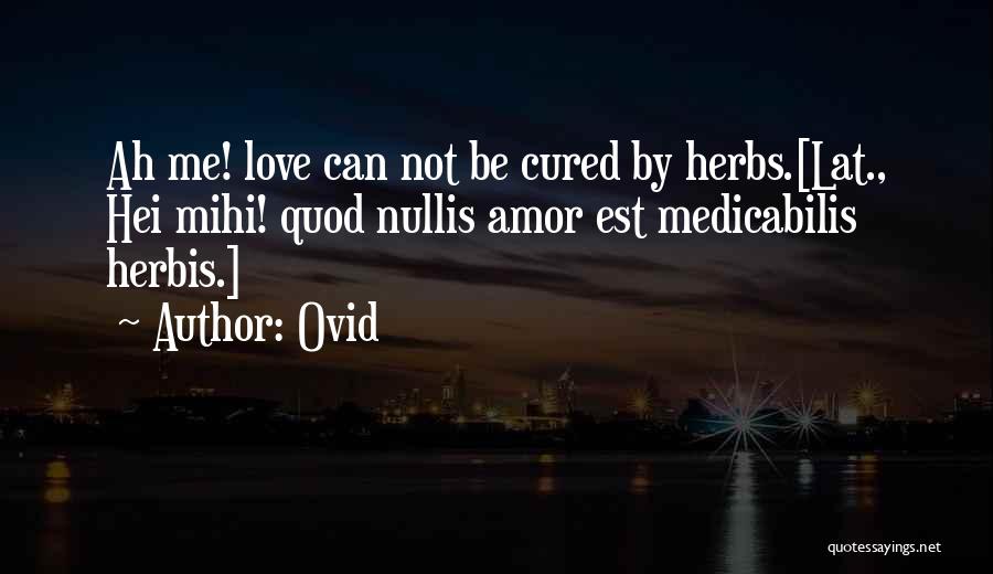 Ovid Quotes: Ah Me! Love Can Not Be Cured By Herbs.[lat., Hei Mihi! Quod Nullis Amor Est Medicabilis Herbis.]