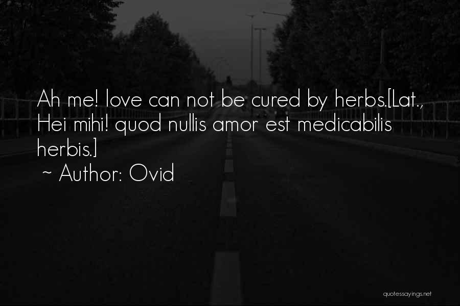 Ovid Quotes: Ah Me! Love Can Not Be Cured By Herbs.[lat., Hei Mihi! Quod Nullis Amor Est Medicabilis Herbis.]