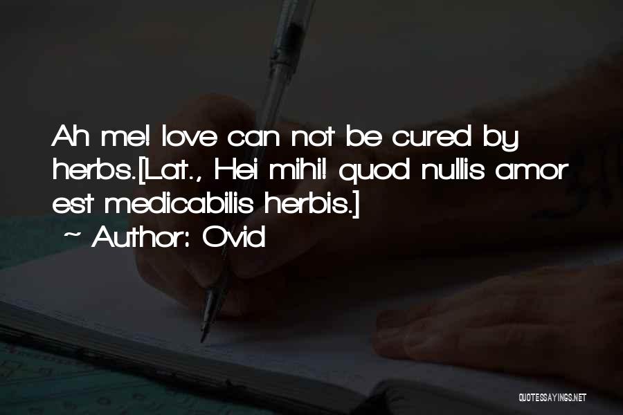 Ovid Quotes: Ah Me! Love Can Not Be Cured By Herbs.[lat., Hei Mihi! Quod Nullis Amor Est Medicabilis Herbis.]
