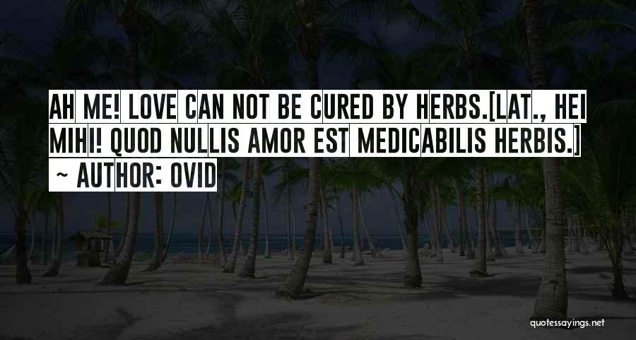 Ovid Quotes: Ah Me! Love Can Not Be Cured By Herbs.[lat., Hei Mihi! Quod Nullis Amor Est Medicabilis Herbis.]