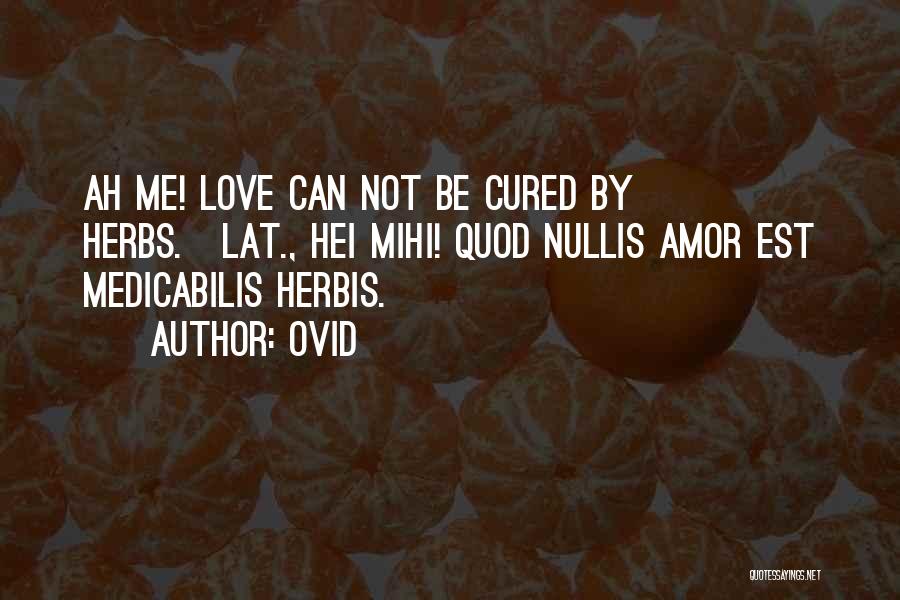 Ovid Quotes: Ah Me! Love Can Not Be Cured By Herbs.[lat., Hei Mihi! Quod Nullis Amor Est Medicabilis Herbis.]