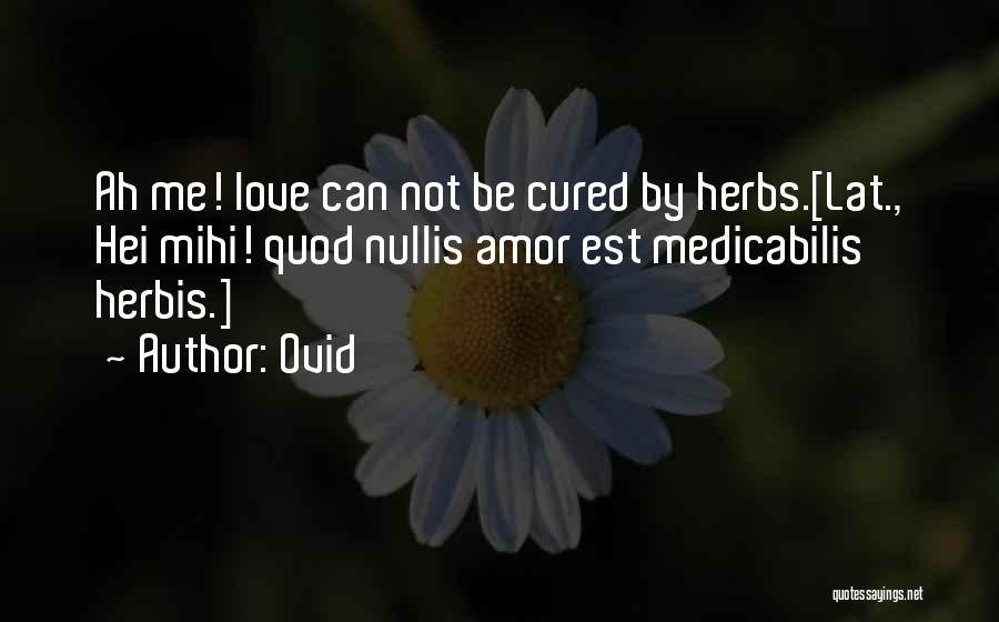Ovid Quotes: Ah Me! Love Can Not Be Cured By Herbs.[lat., Hei Mihi! Quod Nullis Amor Est Medicabilis Herbis.]