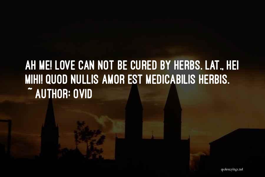 Ovid Quotes: Ah Me! Love Can Not Be Cured By Herbs.[lat., Hei Mihi! Quod Nullis Amor Est Medicabilis Herbis.]