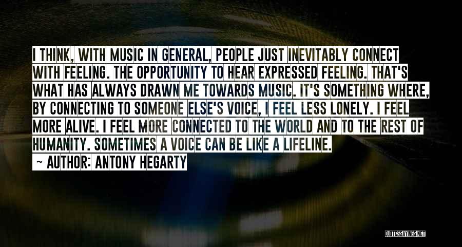 Antony Hegarty Quotes: I Think, With Music In General, People Just Inevitably Connect With Feeling. The Opportunity To Hear Expressed Feeling. That's What