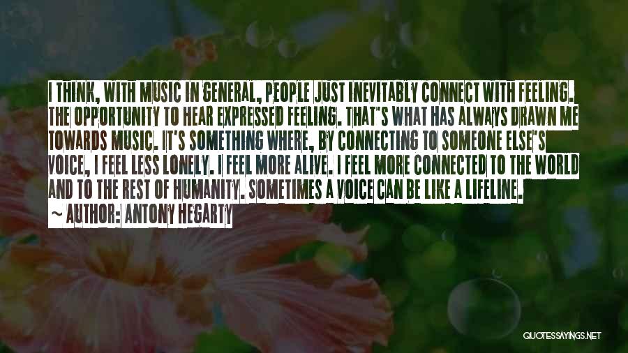 Antony Hegarty Quotes: I Think, With Music In General, People Just Inevitably Connect With Feeling. The Opportunity To Hear Expressed Feeling. That's What