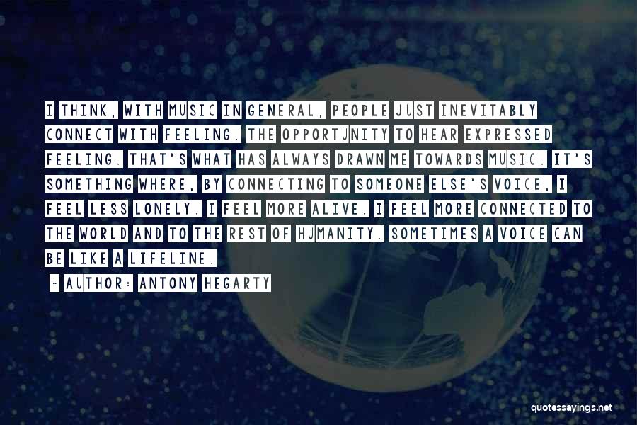 Antony Hegarty Quotes: I Think, With Music In General, People Just Inevitably Connect With Feeling. The Opportunity To Hear Expressed Feeling. That's What