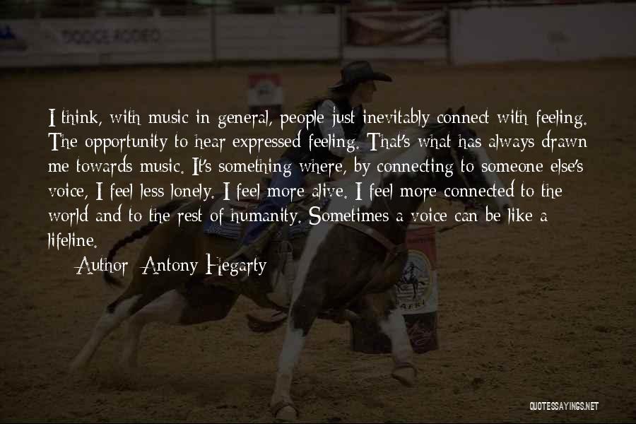 Antony Hegarty Quotes: I Think, With Music In General, People Just Inevitably Connect With Feeling. The Opportunity To Hear Expressed Feeling. That's What